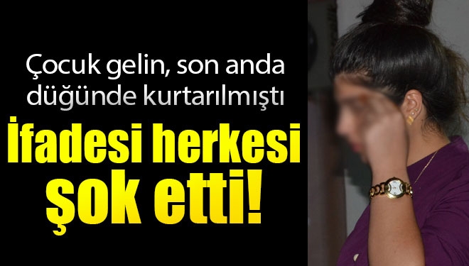 Polisin Operasyonla Son Anda Kurtardığı Çocuk Gelinin Sözleri Şok Etti