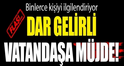 Bakandan Dar Gelirli Vatandaşa Müjde!