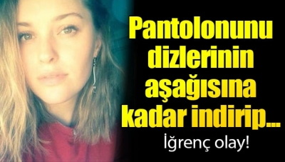 İğrenç Olay! Pantolonunu Dizlerine Kadar İndirip…
