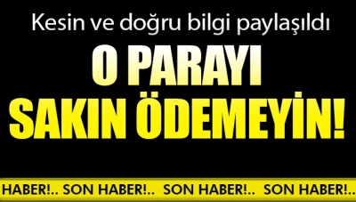 Vatandaşlara Uyarı: Sakın O Parayı Ödemeyin